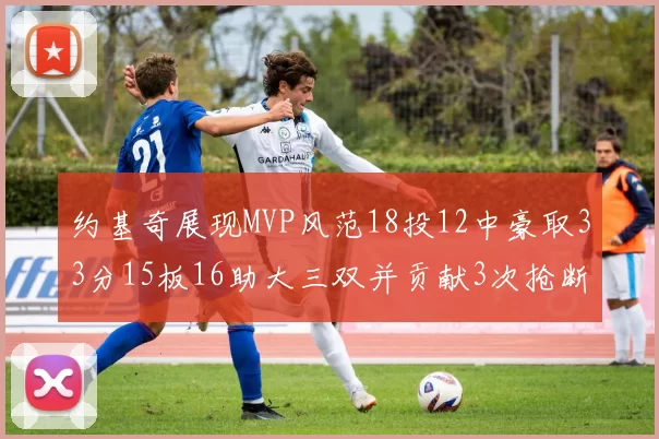 约基奇展现MVP风范18投12中豪取33分15板16助大三双并贡献3次抢断