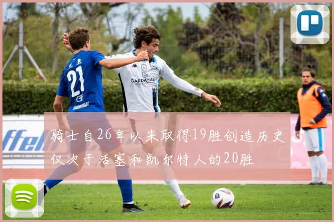 骑士自26年以来取得19胜创造历史仅次于活塞和凯尔特人的20胜